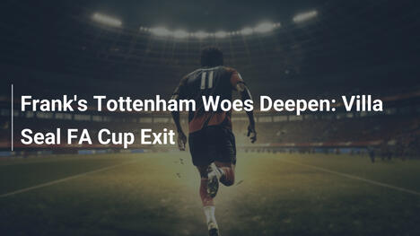 Pogłębiają się kłopoty Franka w Tottenhamie: Villa eliminuje z FA Cup