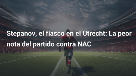Stepanov, el fiasco en el Utrecht: La peor nota del partido contra NAC