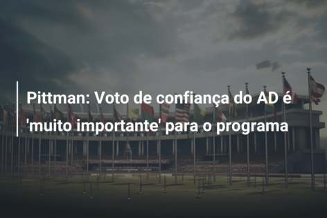 Pittman: Voto de confiança do AD é ‘muito importante’ para o programa