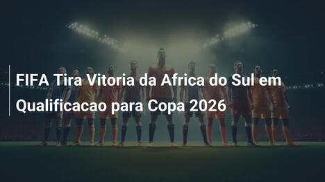 FIFA Tira Vitoria da Africa do Sul em Qualificacao para Copa 2026