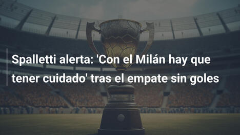 Spalletti alerta: 'Con el Milán hay que tener cuidado' tras el empate sin goles