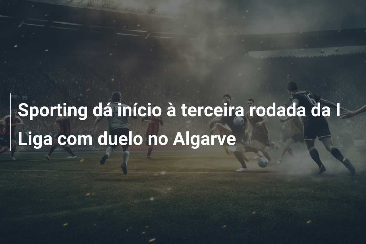 Sporting dá início à terceira rodada da I Liga com duelo no Algarve
