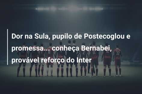 Dor na Sula, pupilo de Postecoglou e promessa… conheça Bernabei, provável reforço do Inter
