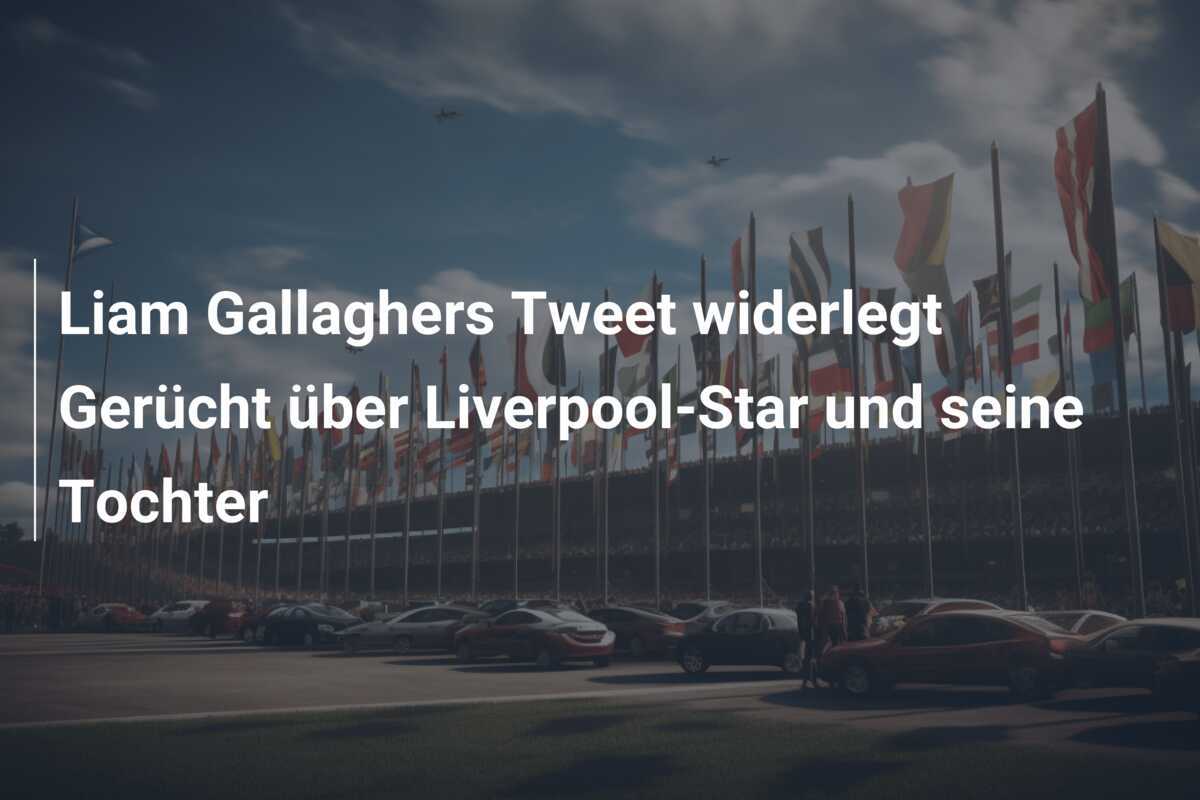 Liam Gallaghers Tweet widerlegt Gerücht über Liverpool-Star und seine Tochter
