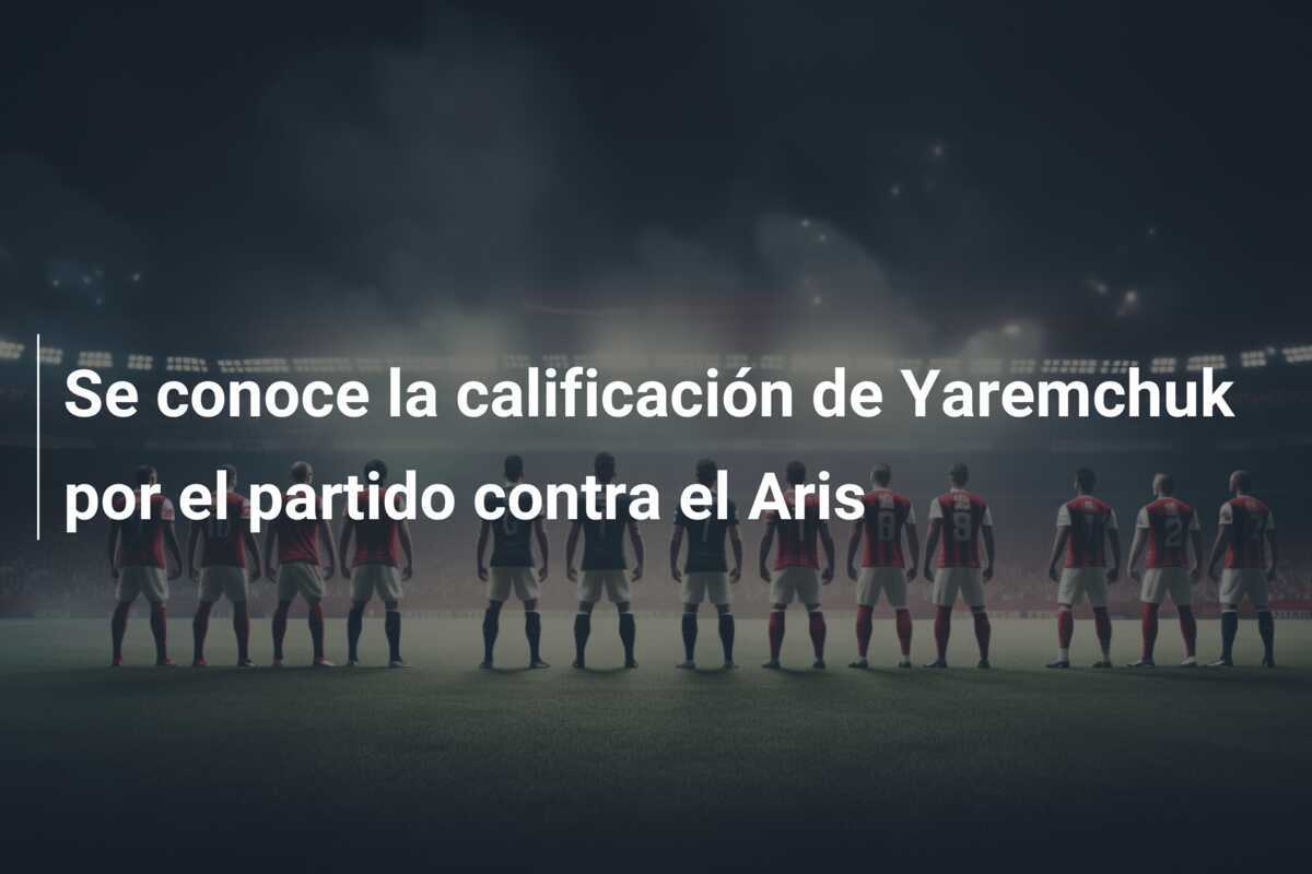 Se conoce la calificación de Yaremchuk por el partido contra el Aris