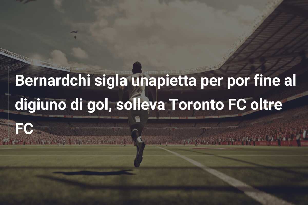 Bernardchi sigla unapietta per por fine al digiuno di gol, solleva Toronto FC oltre FC