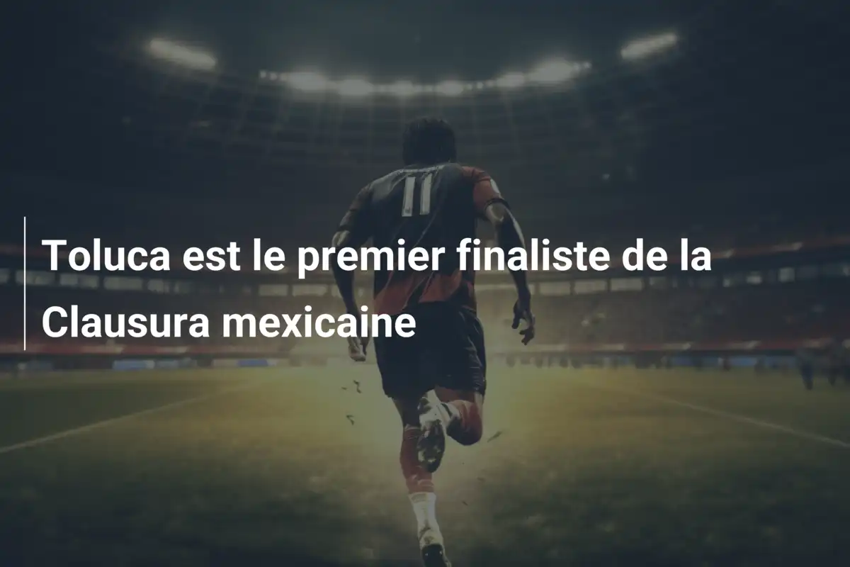 Toluca est le premier finaliste de la Clausura mexicaine