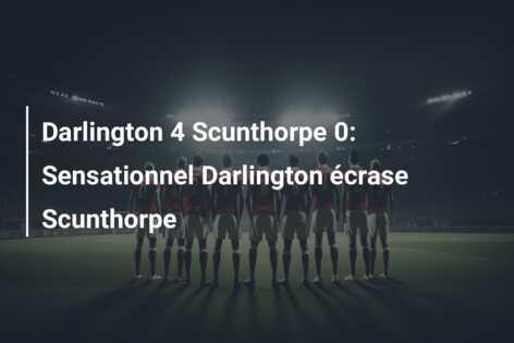 Darlington 4 Scunthorpe 0: Sensationnel Darlington écrase Scunthorpe