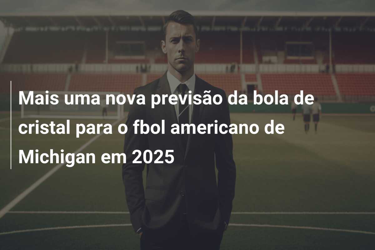 Mais uma nova previsão da bola de cristal para o fbol americano de Michigan em 2025