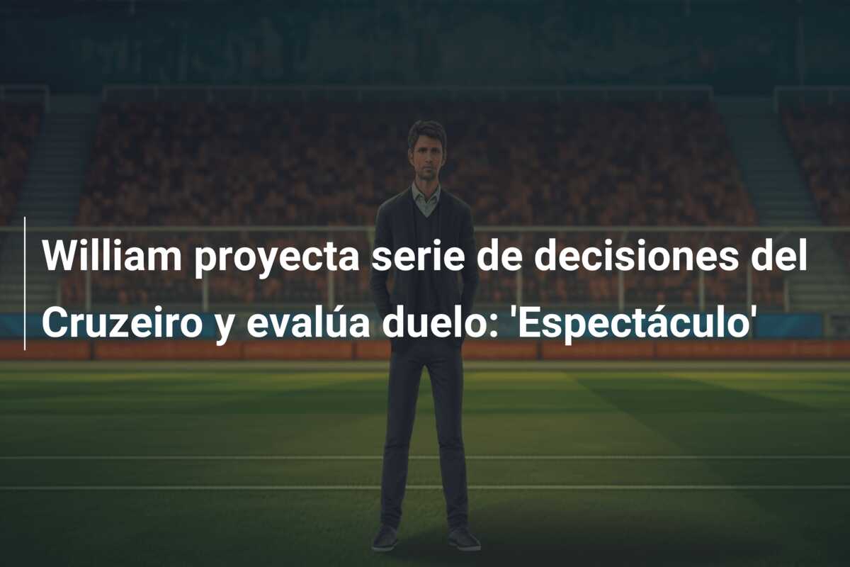 William proyecta serie de decisiones del Cruzeiro y evalúa duelo: ‘Espectáculo’