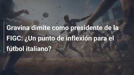 Gravina dimite como presidente de la FIGC: ¿Un punto de inflexión para el fútbol italiano?