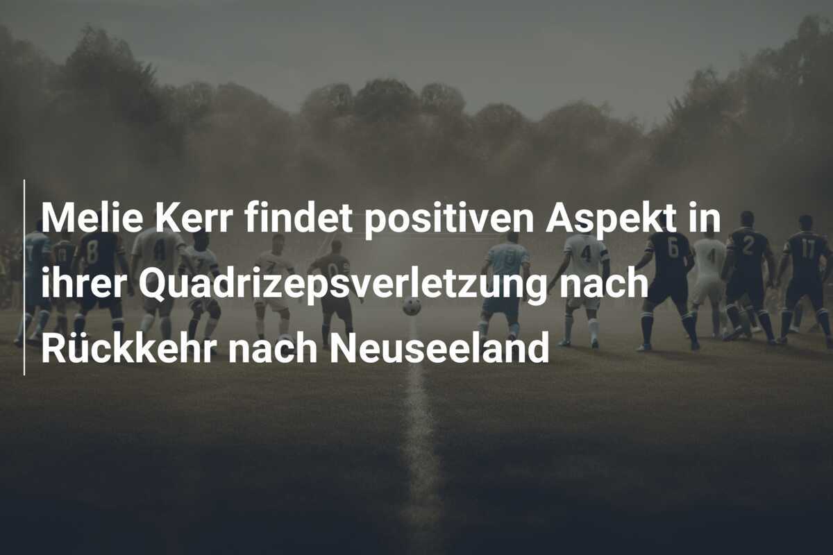 Melie Kerr findet positiven Aspekt in ihrer Quadrizepsverletzung nach Rückkehr nach Neuseeland