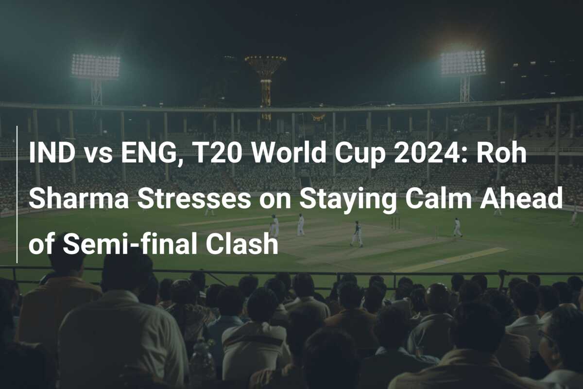 IND vs ENG, T20 World Cup 2024: Roh Sharma Stresses on Staying Calm ...