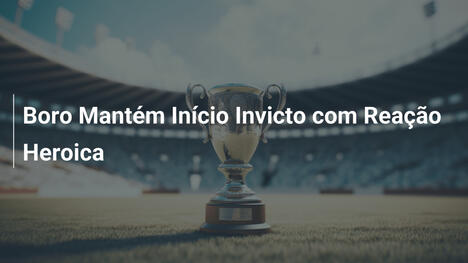 Boro Mantém Início Invicto com Reação Heroica