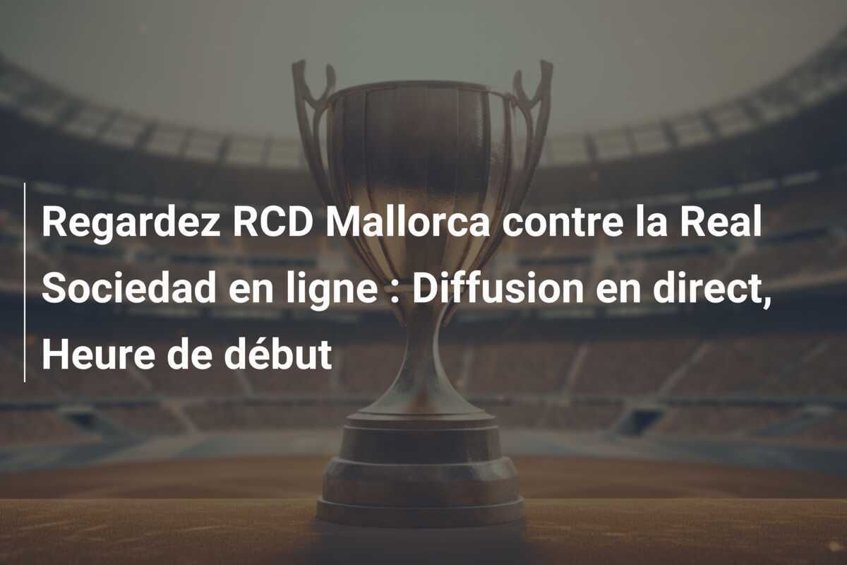 Regardez RCD Mallorca contre la Real Sociedad en ligne : Diffusion en direct, Heure de début