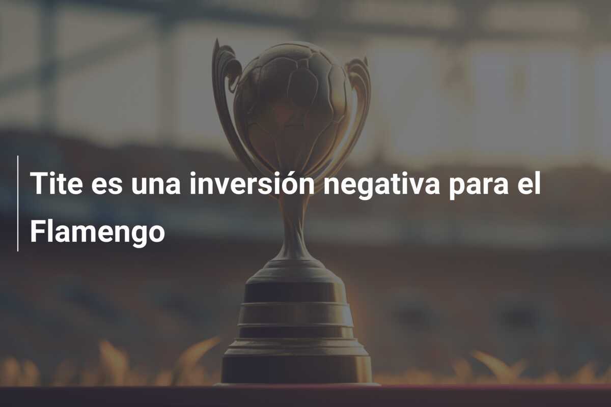 Tite es una inversión negativa para el Flamengo
