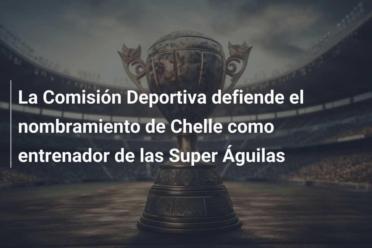 La Comisión Deportiva defiende el nombramiento de Chelle como entrenador de las Super Águilas