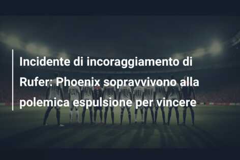 Incidente di incoraggiamento di Rufer: Phoenix sopravvivono alla polemica espulsione per vincere