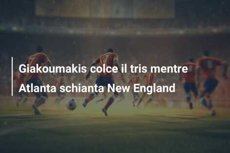 Giakoumakis colce il tris mentre Atlanta schianta New England