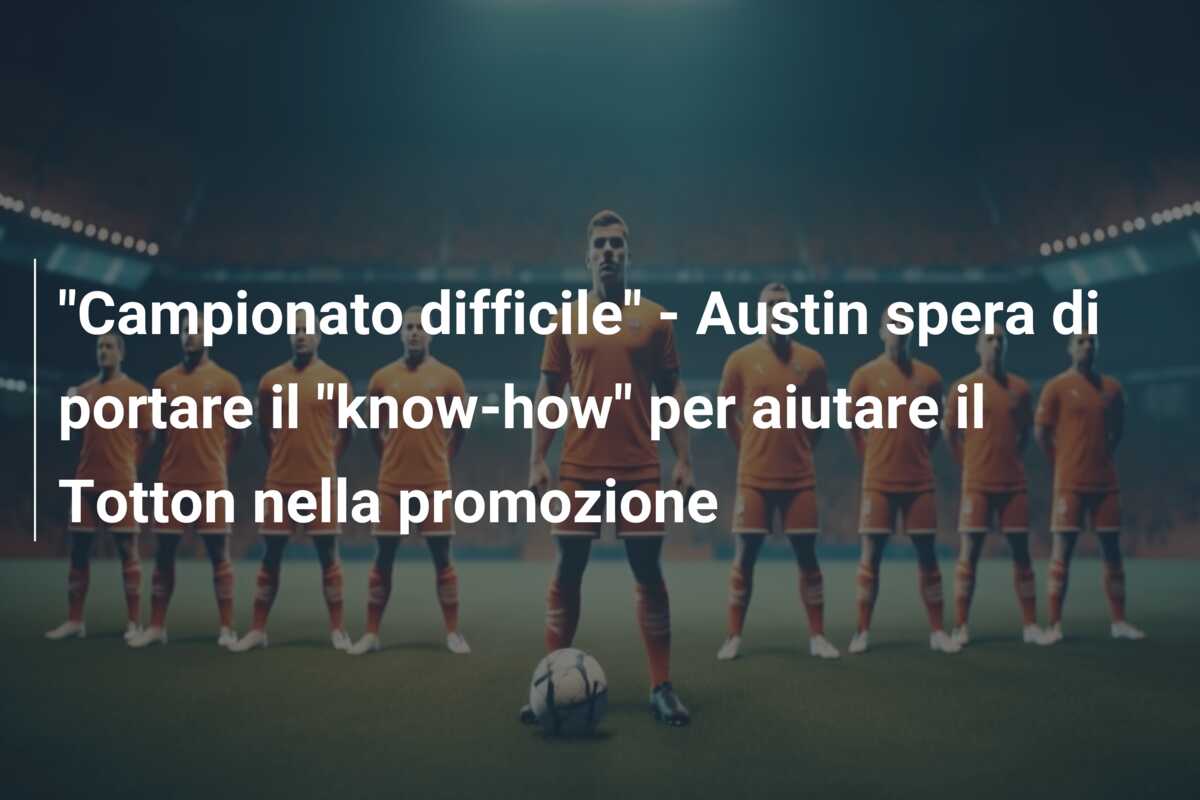 “Campionato difficile” – Austin spera di portare il “know-how” per aiutare il Totton nella promozione
