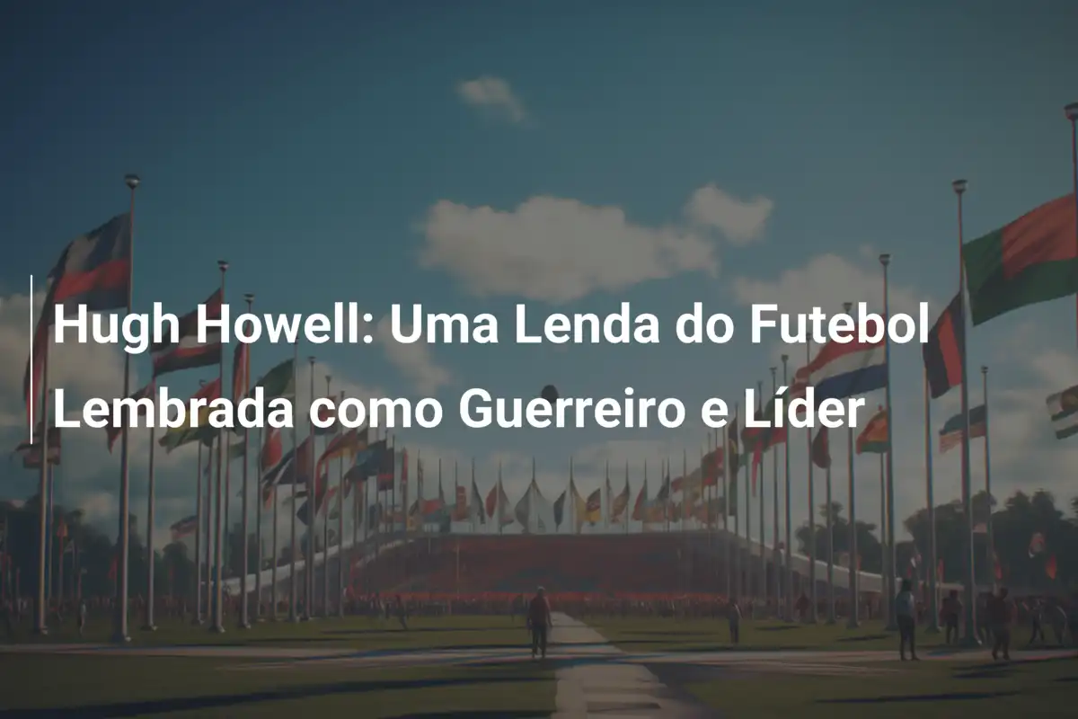 Hugh Howell: Uma Lenda do Futebol Lembrada como Guerreiro e Líder