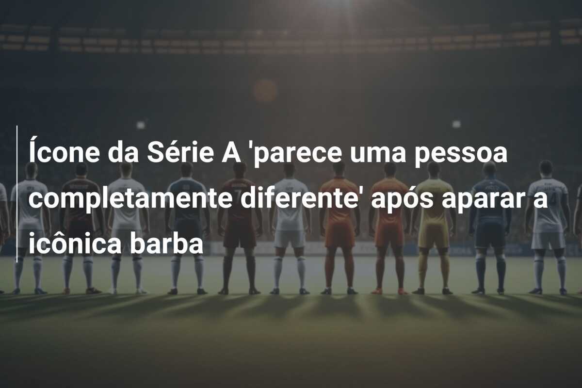 Ícone da Série A 'parece uma pessoa completamente diferente' após aparar a icônica barba