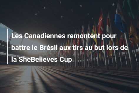 Les Canadiennes remontent pour battre le Brésil aux tirs au but lors de la SheBelieves Cup