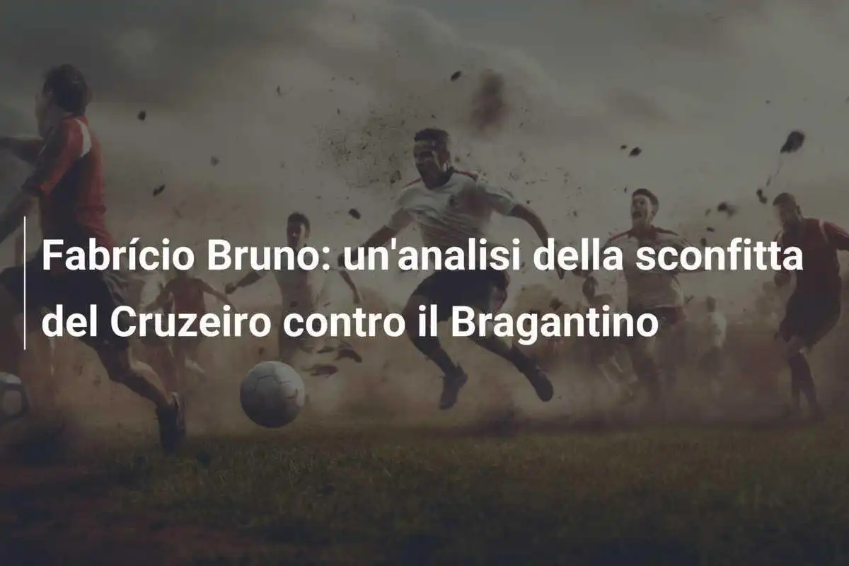 Fabrício Bruno: un'analisi della sconfitta del Cruzeiro contro il Bragantino
