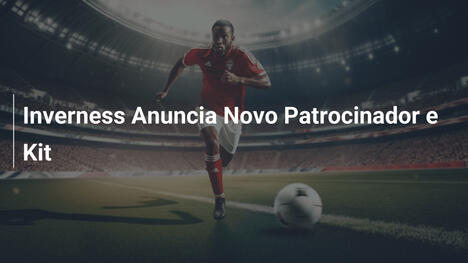 Inverness Anuncia Novo Patrocinador e Kit