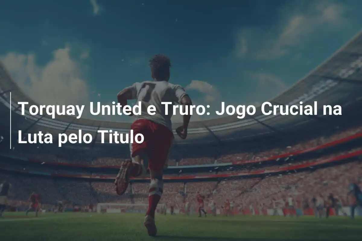 Torquay United e Truro: Jogo Crucial na Luta pelo Titulo