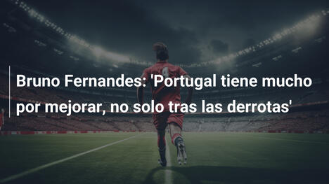 Bruno Fernandes: 'Portugal tiene mucho por mejorar, no solo tras las derrotas'