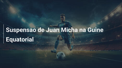 Suspensao de Juan Micha na Guine Equatorial