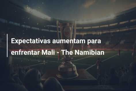 Expectativas aumentam para enfrentar Mali – The Namibian