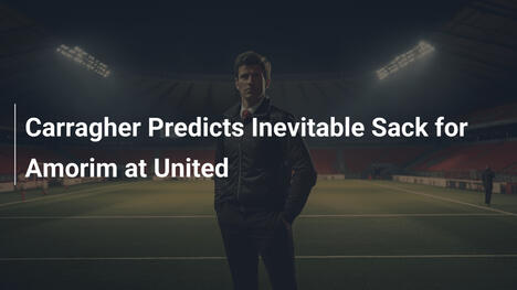 Carragher prophezeit unvermeidlichen Rausschmiss für Amorim bei United