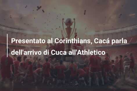 Presentato al Corinthians, Cacá parla dell’arrivo di Cuca all’Athletico