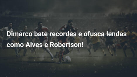 Dimarco bate recordes e ofusca lendas como Alves e Robertson!