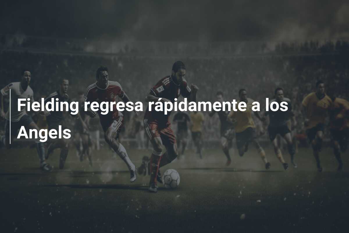 Fielding regresa rápidamente a los Angels