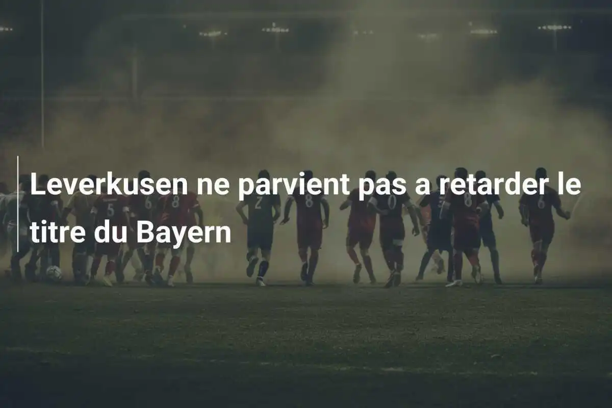 Leverkusen ne parvient pas a retarder le titre du Bayern