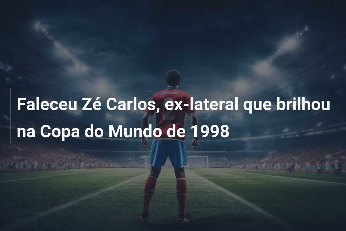 Faleceu Zé Carlos, ex-lateral que brilhou na Copa do Mundo de 1998