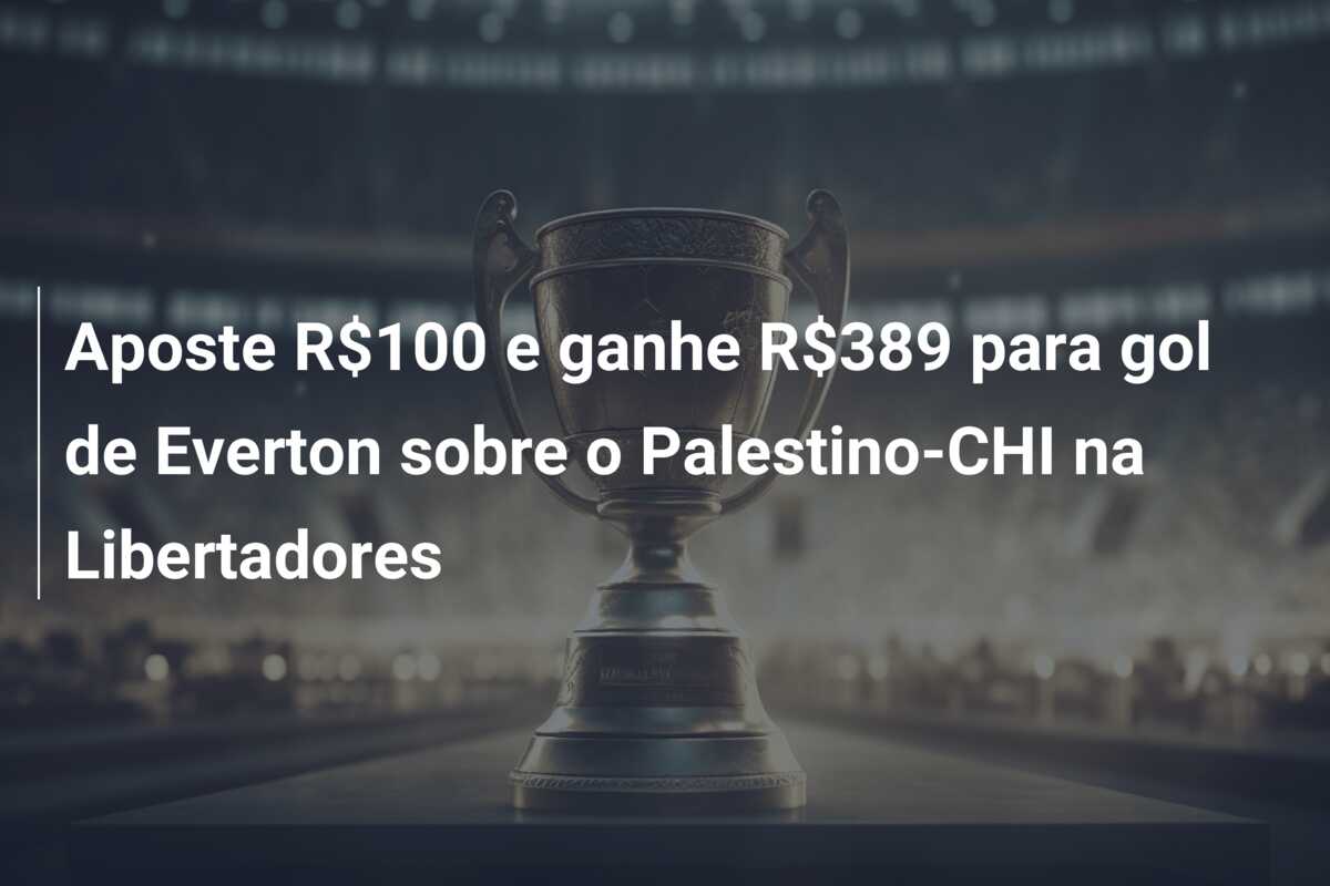 Aposte R$100 e ganhe R$389 para gol de Everton sobre o Palestino-CHI na Libertadores