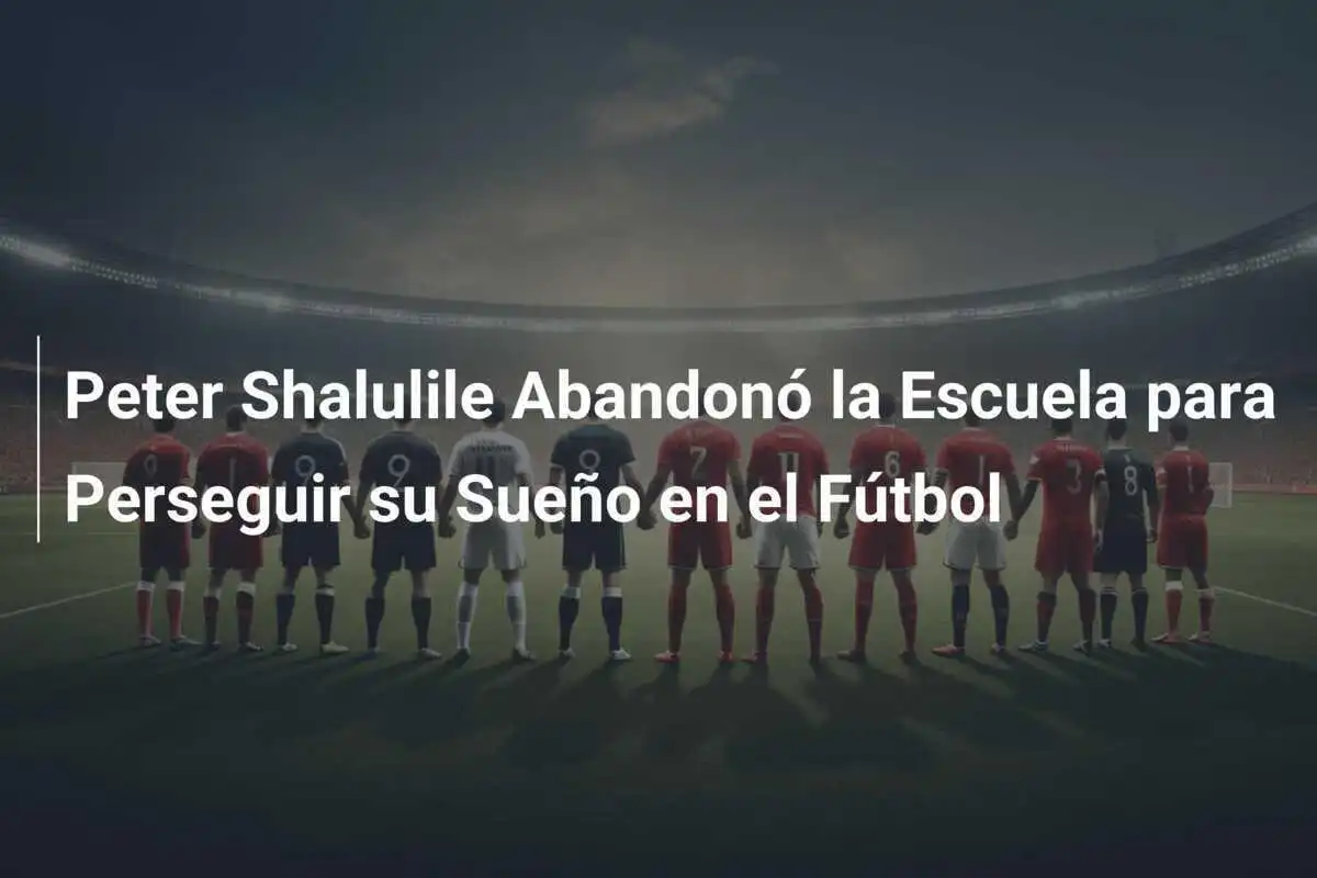 Peter Shalulile Abandonó la Escuela para Perseguir su Sueño en el Fútbol