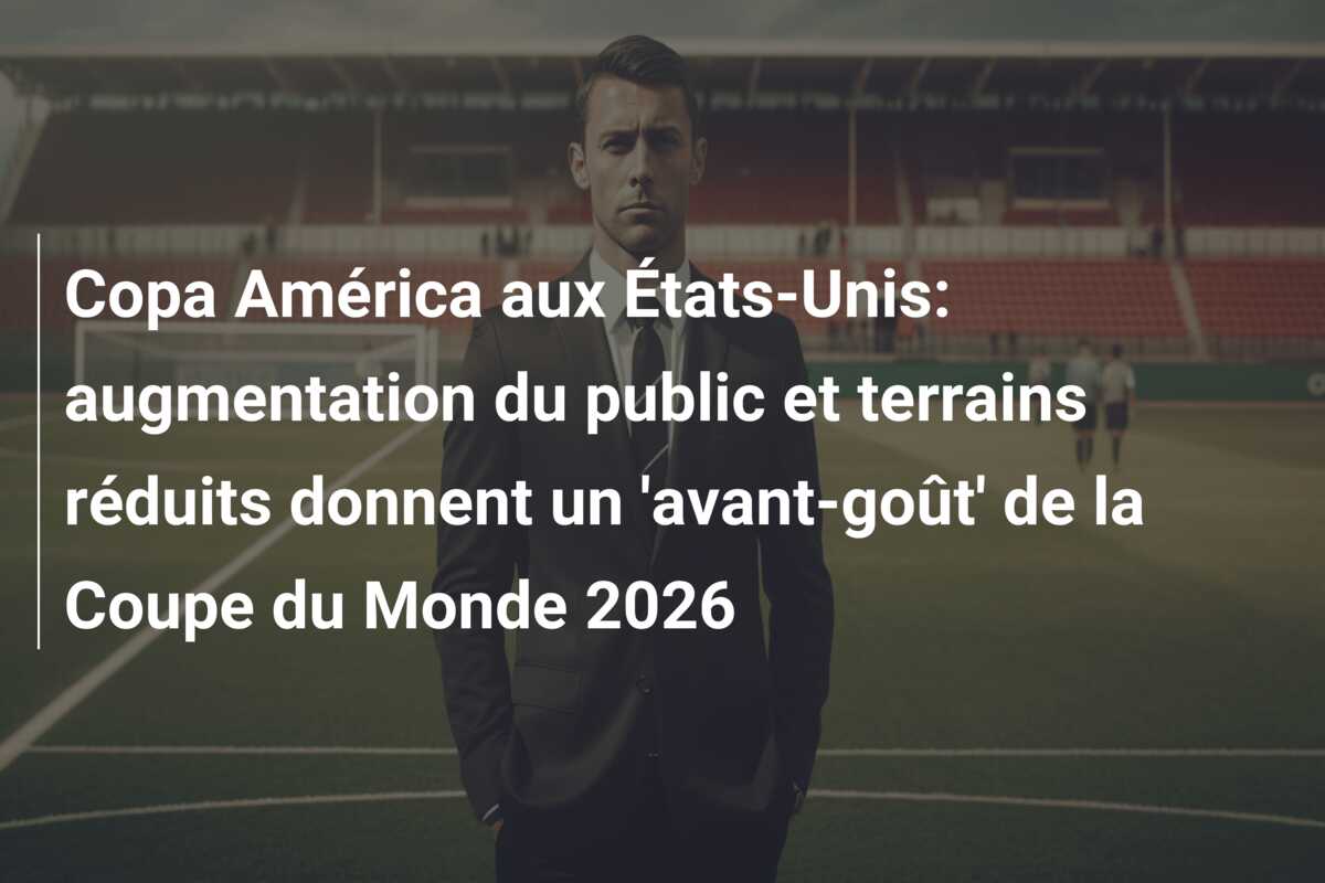 Copa América aux États-Unis: augmentation du public et terrains réduits donnent un ‘avant-goût’ de la Coupe du Monde 2026