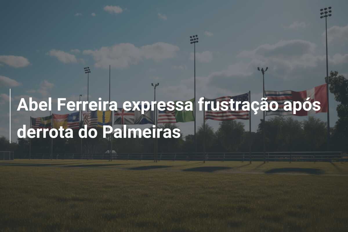 Abel Ferreira expressa frustração após derrota do Palmeiras