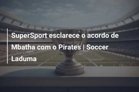 SuperSport esclarece o acordo de Mbatha com o Pirates | Soccer Laduma