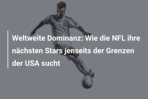 Weltweite Dominanz: Wie die NFL ihre nächsten Stars jenseits der Grenzen der USA sucht