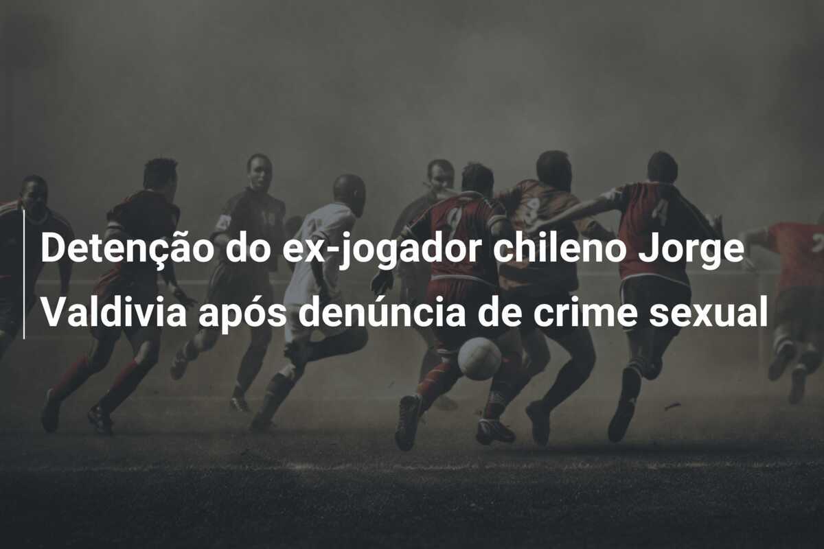 Detenção do ex-jogador chileno Jorge Valdivia após denúncia de crime sexual