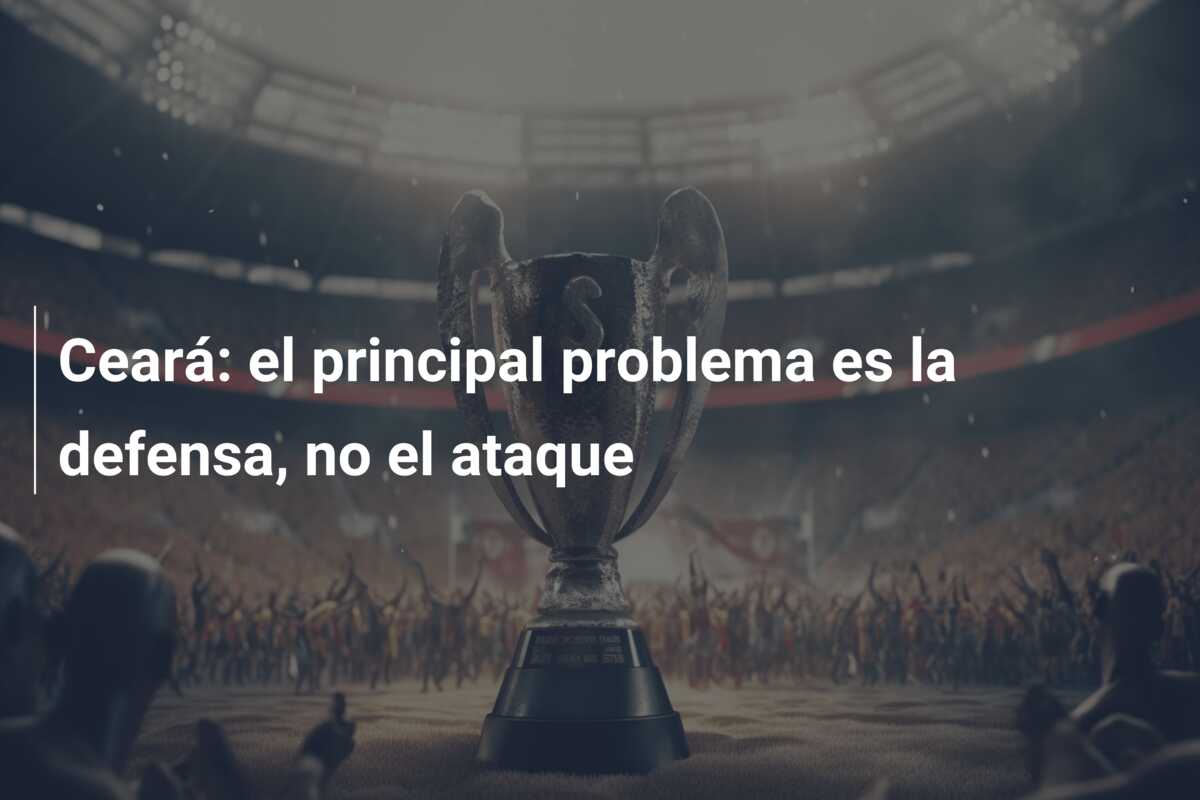 Ceará: el principal problema es la defensa, no el ataque