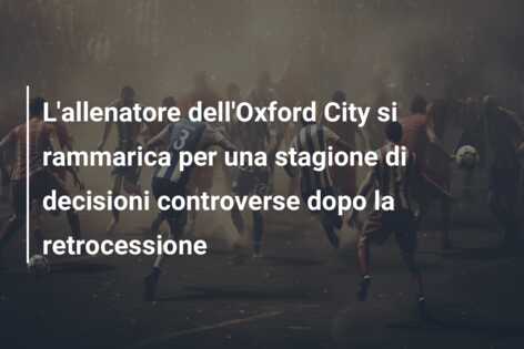 L’allenatore dell’Oxford City si rammarica per una stagione di decisioni controverse dopo la retrocessione