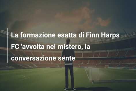 La formazione esatta di Finn Harps FC ‘avvolta nel mistero, la conversazione sente