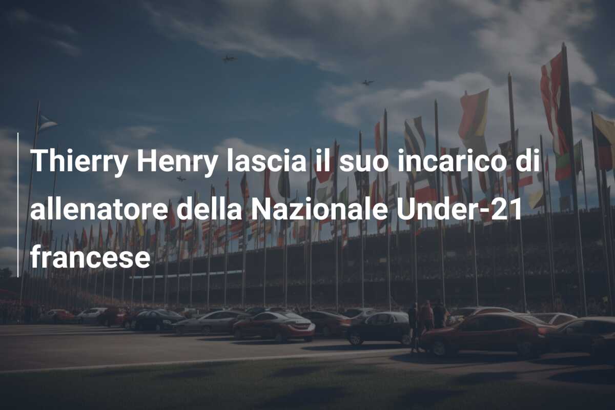 Thierry Henry lascia il suo incarico di allenatore della Nazionale Under-21 francese